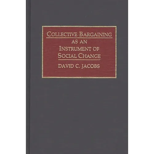 Collective Bargaining as an Instrument of Social Change - Hardcover
