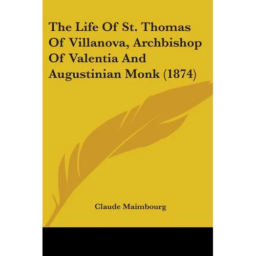 The Life Of St. Thomas Of Villanova, Archbishop Of Valentia And Augustinian Monk (1874) - Paperback
