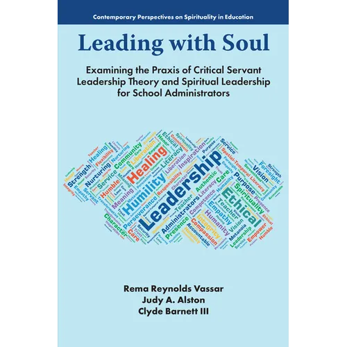 Leading with Soul: Examining the PRAXIS of Critical Servant Leadership Theory and Spiritual Leadership for School Administrators - Paperback