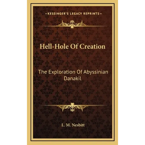 Hell-Hole Of Creation: The Exploration Of Abyssinian Danakil - Hardcover