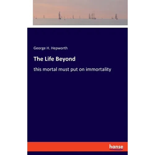 The Life Beyond: this mortal must put on immortality - Paperback
