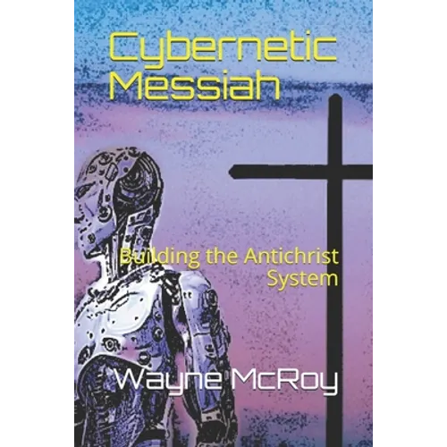 Cybernetic Messiah: Building the Antichrist System - Paperback