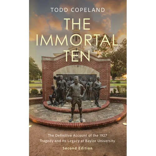 The Immortal Ten: The Definitive Account of the 1927 Tragedy and Its Legacy at Baylor University - Paperback