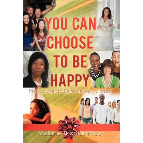 You Can Choose to Be Happy: Train Yourself to Reframe your Mindset - Hardcover