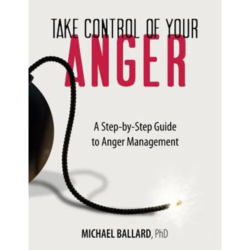 Take Control of Your Anger: A Step-by-Step Guide to Anger Management - Paperback