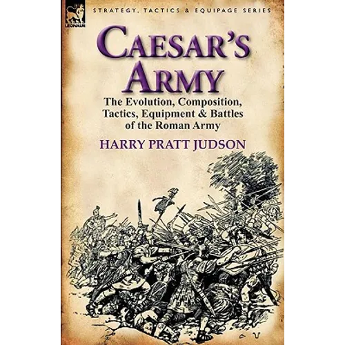 Caesar's Army: The Evolution, Composition, Tactics, Equipment & Battles of the Roman Army - Hardcover