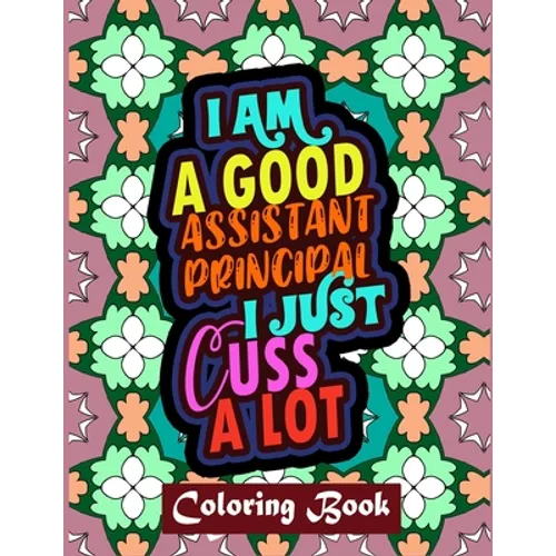 I Am A Good Assistant Principal I Just Cuss A Lot: Assistant Principal Coloring Book For Adults Swear Word Coloring Book Patterns For Relaxation - Paperback