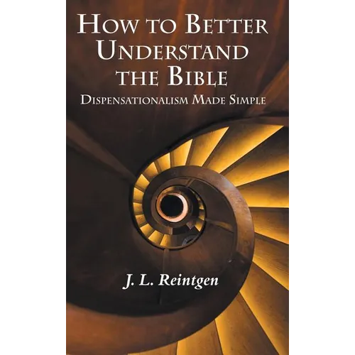 How to Better Understand the Bible: Dispensationalism Made Simple - Hardcover