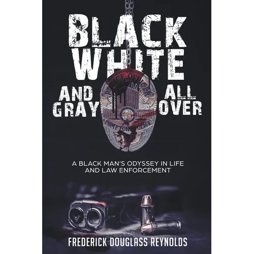Black, White, and Gray All Over: A Black Man's Odyssey in Life and Law Enforcement - Paperback