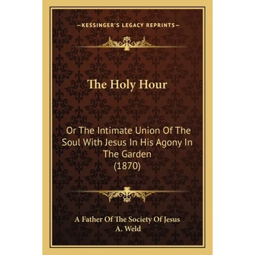 The Holy Hour: Or The Intimate Union Of The Soul With Jesus In His Agony In The Garden (1870) - Paperback