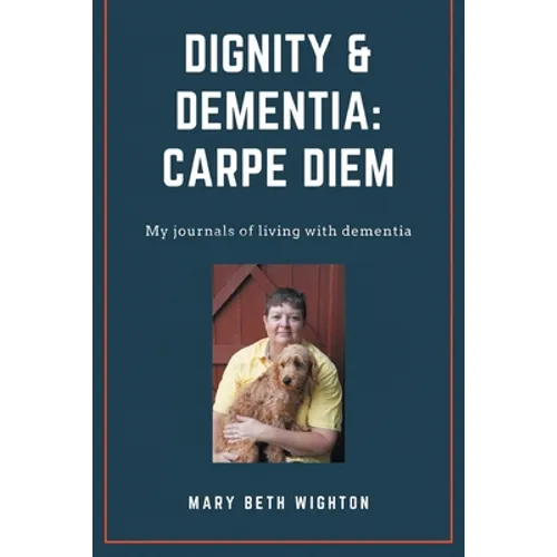 Dignity & Dementia: Carpe Diem: My journals of living with dementia - Paperback