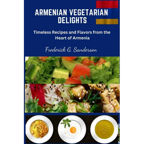 Armenian Vegetarian Delights: Armenian Vegetarian Delights, easy recipes cookbook, Armenian cuisine, Armenian Vegetarian meal prep, Armenian plant b - Paperback