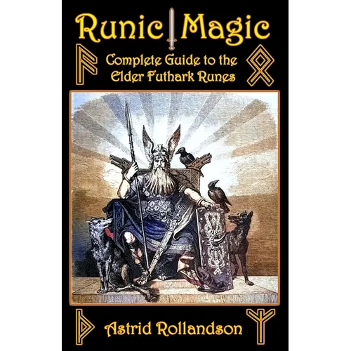 Runic Magic: Complete Guide to the Elder Futhark Runes: Meaning, Ritual Work, and Divination - Paperback