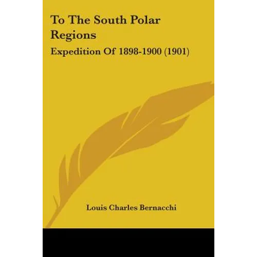 To The South Polar Regions: Expedition Of 1898-1900 (1901) - Paperback