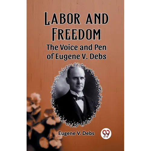 Labor and Freedom The Voice and Pen of Eugene V. Debs - Paperback