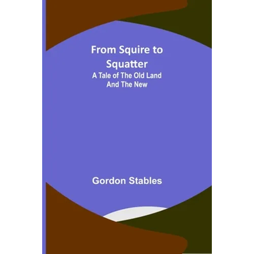 From Squire to Squatter: A Tale of the Old Land and the New - Paperback