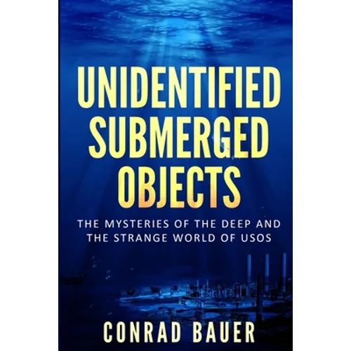 Unidentified Submerged Objects: The Mysteries of the Deep and the Strange World of USOs - Paperback