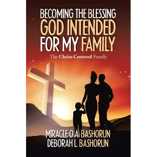 Becoming the Blessing God Intended for My Family: The Christ-Centered Family - Paperback