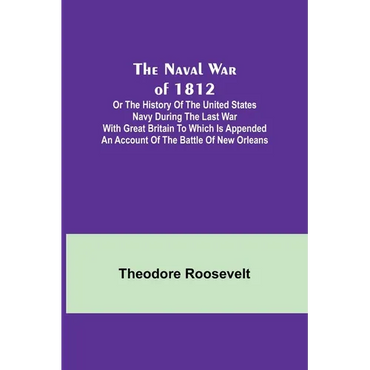 The Naval War of 1812; Or the History of the United States Navy during the Last War with Great Britain to Which Is Appended an Account of the Battle o - Paperback