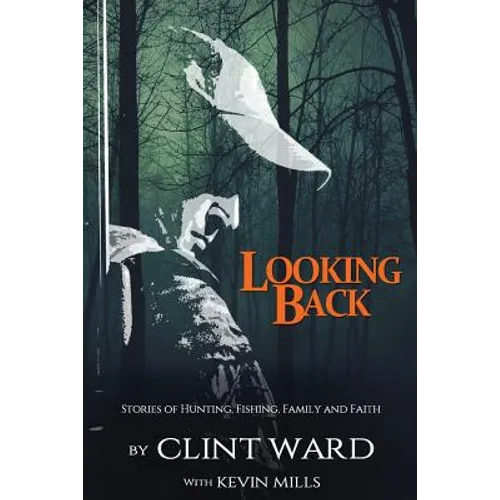 Looking Back: Stories of Hunting, Fishing, Family, and Faith - Paperback