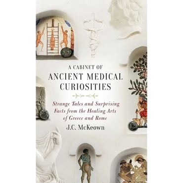 Cabinet of Ancient Medical Curiosities: Strange Tales and Surprising Facts from the Healing Arts of Greece and Rome - Hardcover