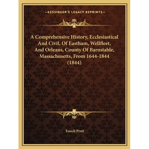 A Comprehensive History, Ecclesiastical And Civil, Of Eastham, Wellfleet, And Orleans, County Of Barnstable, Massachusetts, From 1644-1844 (1844) - Paperback