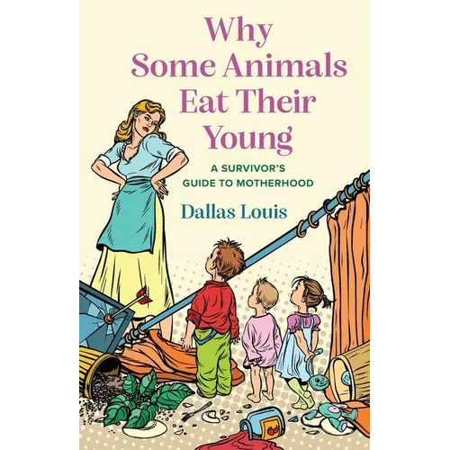 Why Some Animals Eat Their Young: A Survivor's Guide to Motherhood - Paperback