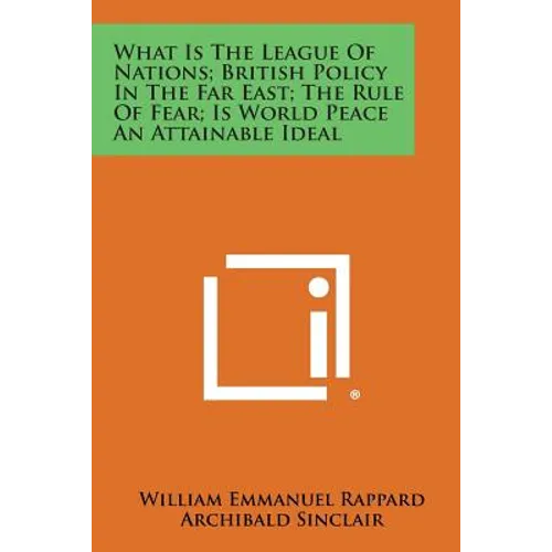 What Is the League of Nations; British Policy in the Far East; The Rule of Fear; Is World Peace an Attainable Ideal - Paperback