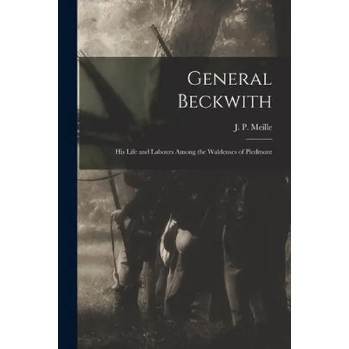 General Beckwith: His Life and Labours Among the Waldenses of Piedmont - Paperback