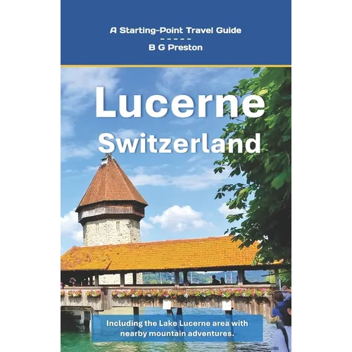 Lucerne, Switzerland: Plus the Lake Lucerne Area - Paperback