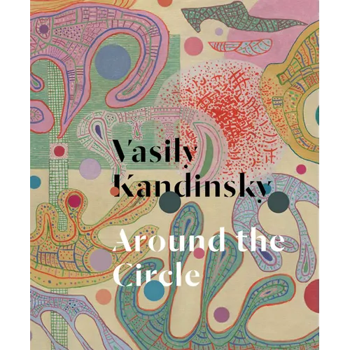 Vasily Kandinsky: Around the Circle - Hardcover