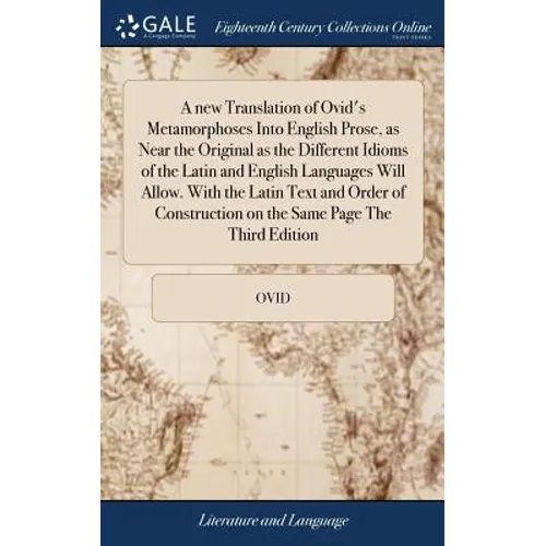 A new Translation of Ovid's Metamorphoses Into English Prose, as Near the Original as the Different Idioms of the Latin and English Languages Will All - Hardcover
