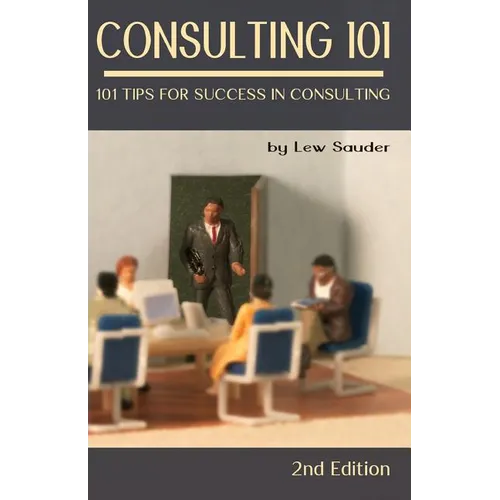Consulting 101, 2nd Edition: 101 Tips for Success in Consulting - Paperback