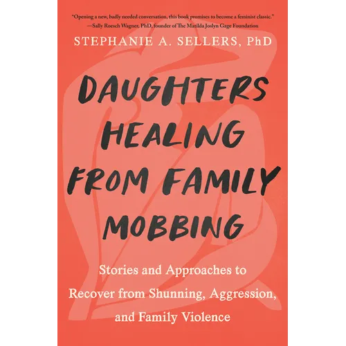 Daughters Healing from Family Mobbing: Stories and Approaches to Recover from Shunning, Aggression, and Family Violence - Paperback