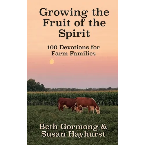Growing the Fruit of the Spirit: 100 Devotionals for Farm Families - Hardcover