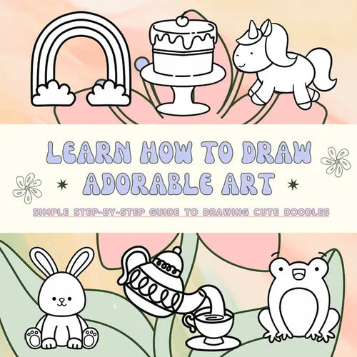 Learn to Draw Adorable Art: Simple Step-by-Step Guide to Drawing Cute Doodles - Paperback