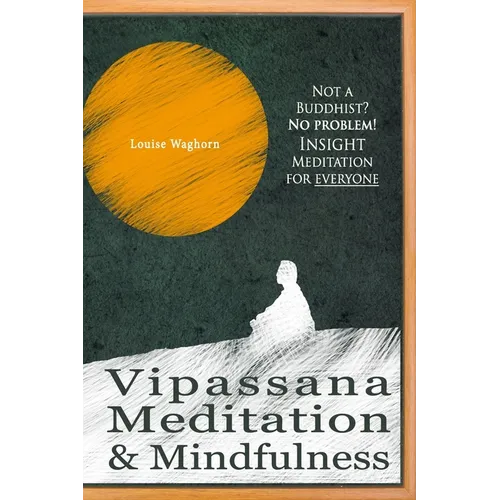 Vipassana Meditation & Mindfulness: Not a Buddhist? No problem! Insight Meditation for everyone - Paperback