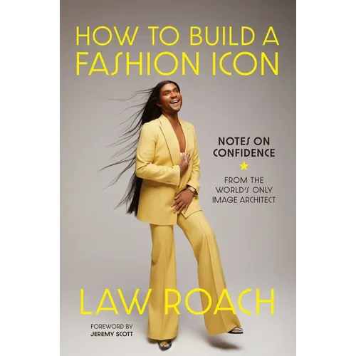 How to Build a Fashion Icon: Notes on Confidence from the World's Only Image Architect - Hardcover