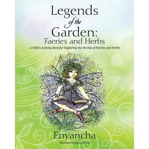 Legends of the Garden: Faeries and Herbs - A Child's Activity Book for Exploring the Worlds of Faeries and Herbs - Paperback