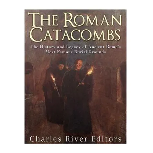 The Roman Catacombs: The History and Legacy of Ancient Rome's Most Famous Burial Grounds - Paperback
