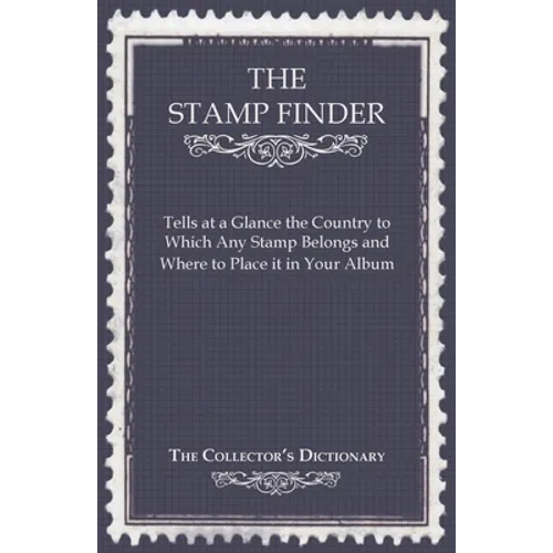 The Stamp Finder - Tells at a Glance the Country to Which Any Stamp Belongs and Where to Place It in Your Album - The Collector's Dictionary - Paperback