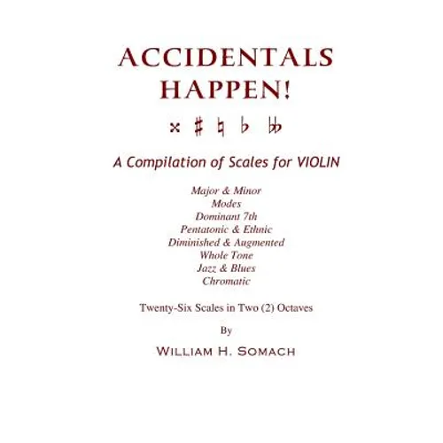 ACCIDENTALS HAPPEN! A Compilation of Scales for Violin in Two Octaves: Major & Minor, Modes, Dominant 7th, Pentatonic & Ethnic, Diminished & Augmented - Paperback