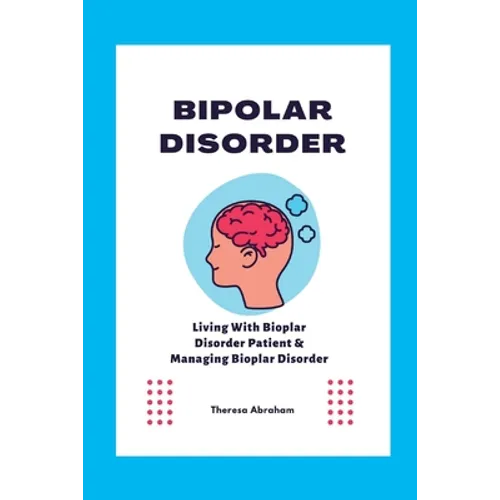 Bipolar Disorder: Living With Bipolar Disorder Patient & Managing Bipolar Disorder - Paperback