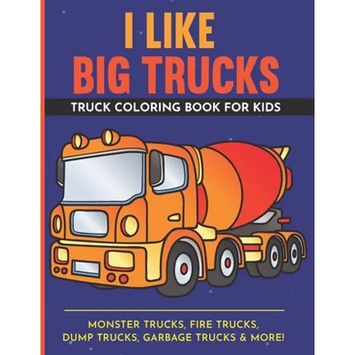 I Like Big Trucks Truck Coloring Book For Kids 8.5"x11": Kids Coloring Book with Monster Trucks, Fire Trucks, Dump Trucks, Garbage Trucks & more. - Paperback