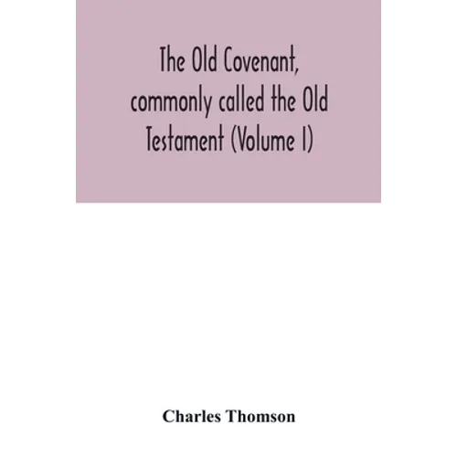 The Old Covenant, commonly called the Old Testament (Volume I) - Paperback