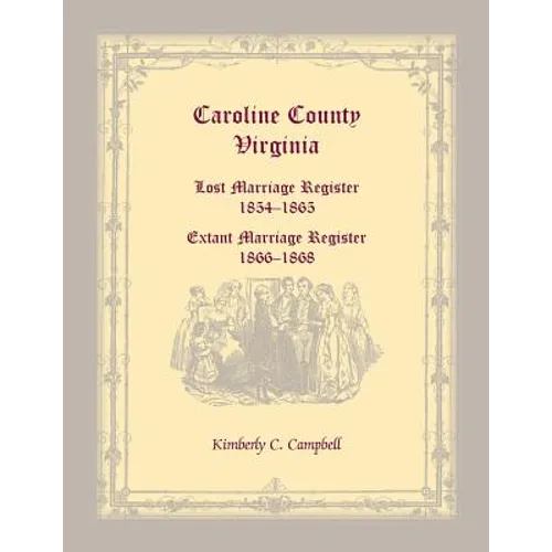 Caroline County, Virginia Lost Marriage Register, 1854-1865, Extant Marriage Register, 1866-1868 - Paperback