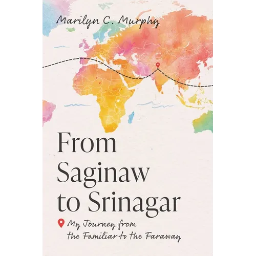 From Saginaw to Srinagar: My Journey from the Familiar to the Faraway - Paperback