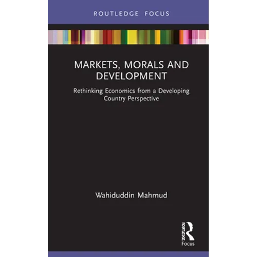 Markets, Morals and Development: Rethinking Economics from a Developing Country Perspective - Hardcover