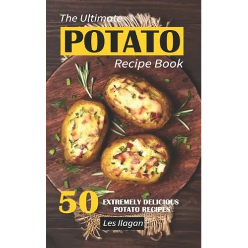 The Ultimate POTATO RECIPE BOOK: 50 Extremely Delicious Potato Recipes - Paperback