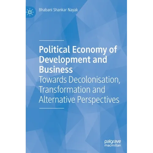 Political Economy of Development and Business: Towards Decolonisation, Transformation and Alternative Perspectives - Hardcover